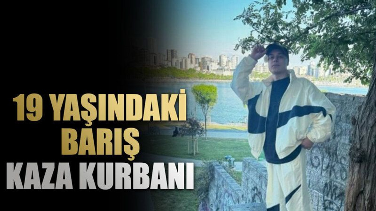 19 yaşındaki Barış kaza kurbanı