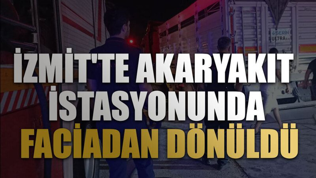 İzmit'te akaryakıt istasyonunda faciadan dönüldü