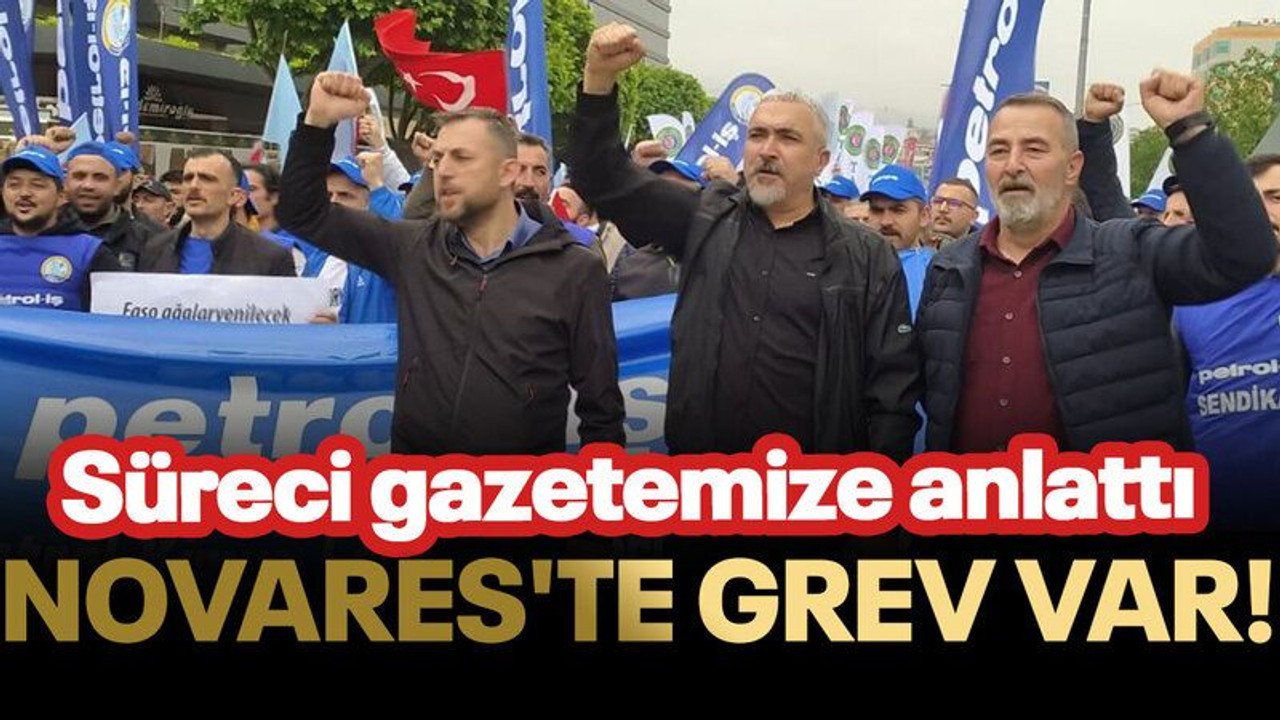 Süreci gazetemize anlattı Novares'te grev var!