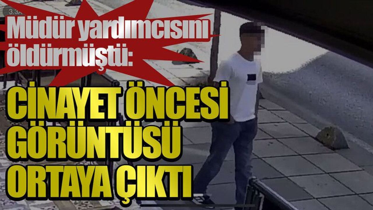 Müdür yardımcısını öldürmüştü: Cinayet öncesi görüntüsü ortaya çıktı
