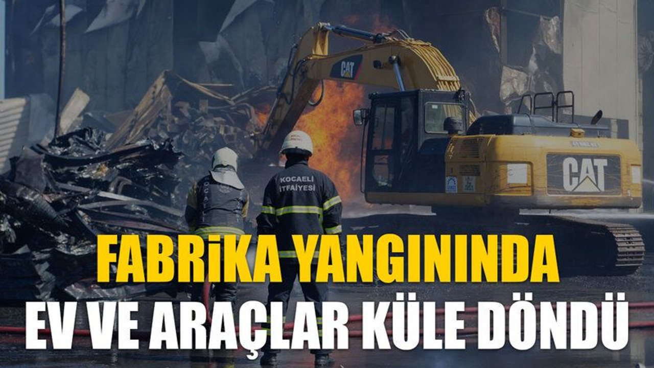 Fabrika yangınında ev ve araçlar küle döndü