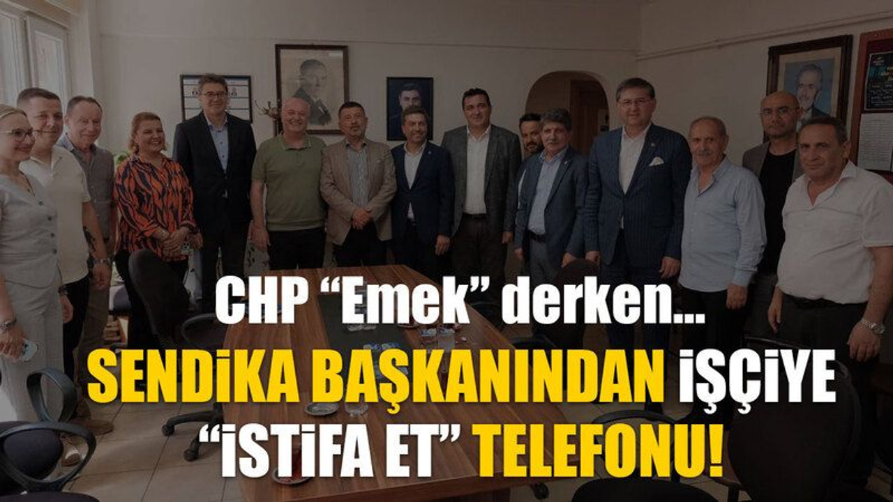 CHP “Emek” derken… Sendika başkanından işçiye “istifa et” telefonu!