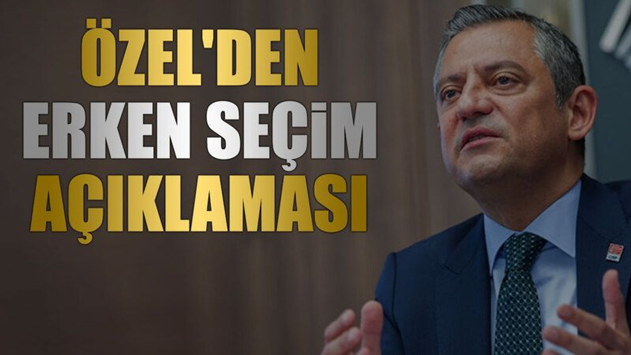 Özel'den erken seçim açıklaması