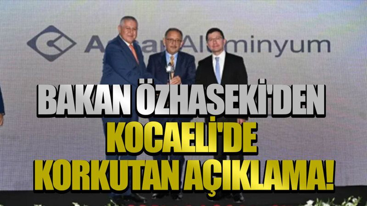 Bakan Özhaseki'den Kocaeli'de korkutan açıklama!