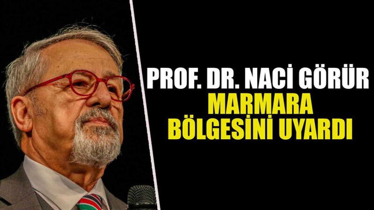 Prof. Dr. Naci Görür Marmara Bölgesini uyardı