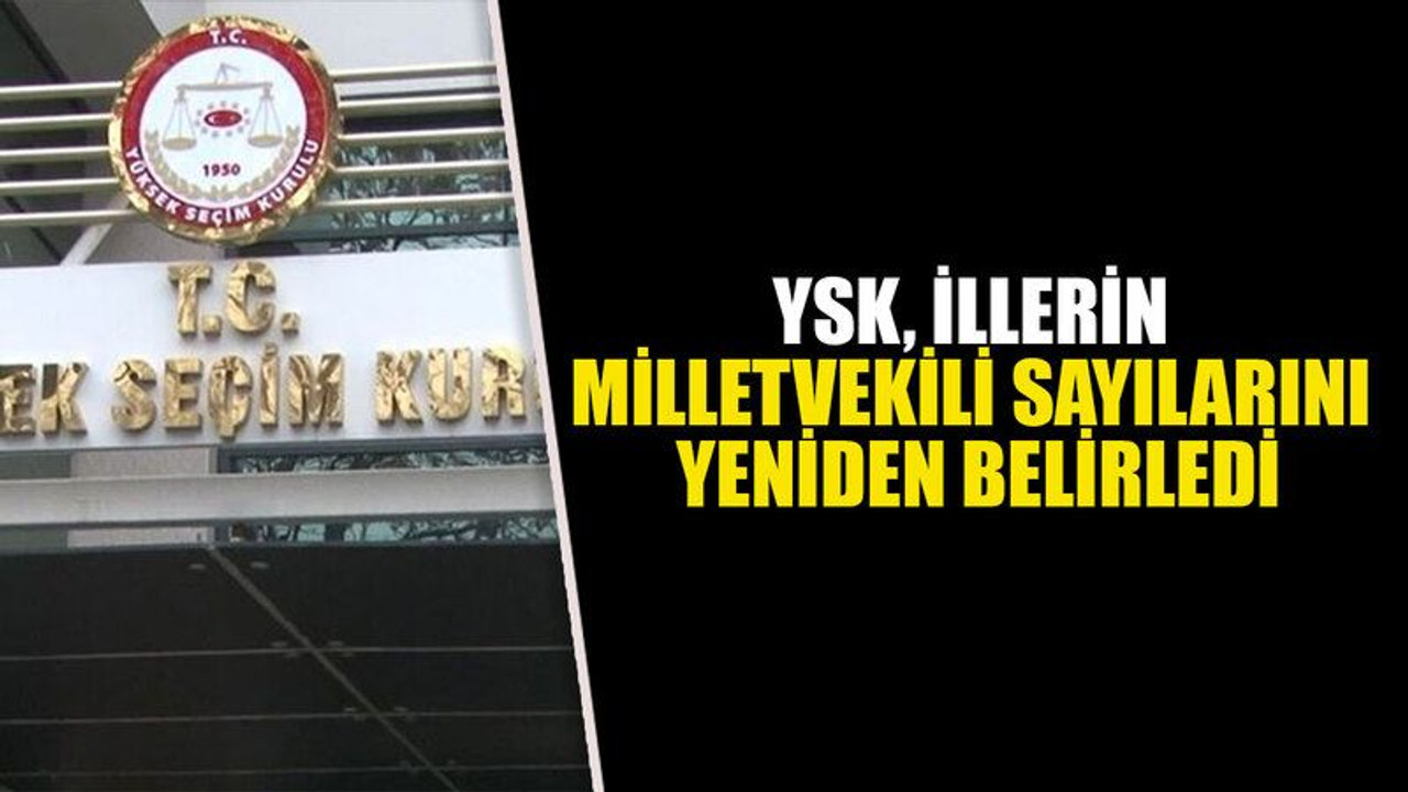 YSK, illerin milletvekili sayılarını yeniden belirledi