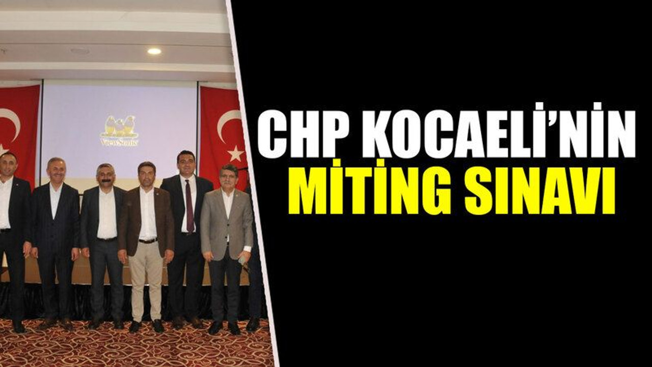 CHP Kocaeli’nin miting sınavı
