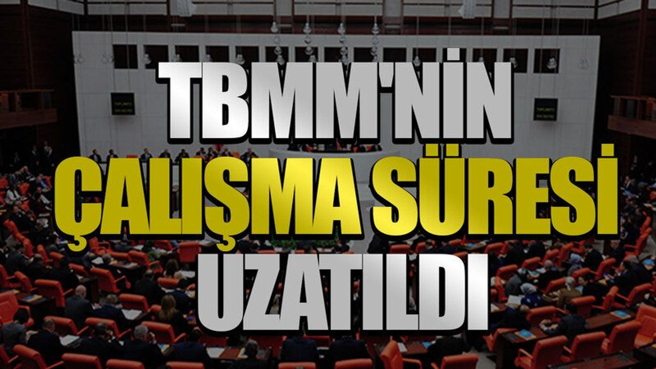 TBMM'nin çalışma süresi uzatıldı