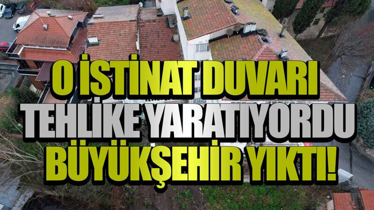 O istinat duvarı tehlike yaratıyordu, Büyükşehir yıktı!