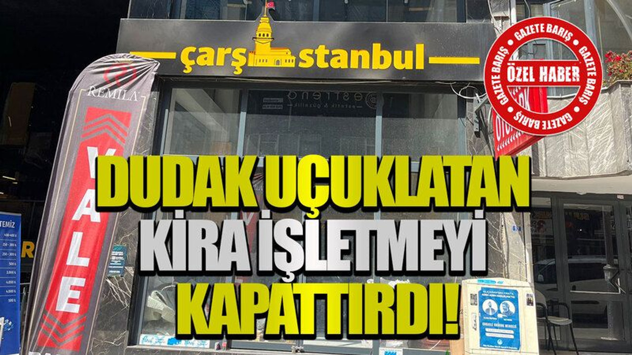 Dudak uçuklatan kira işletmeyi kapattırdı!