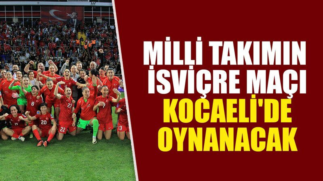Milli takımın İsviçre maçı Kocaeli'de oynanacak