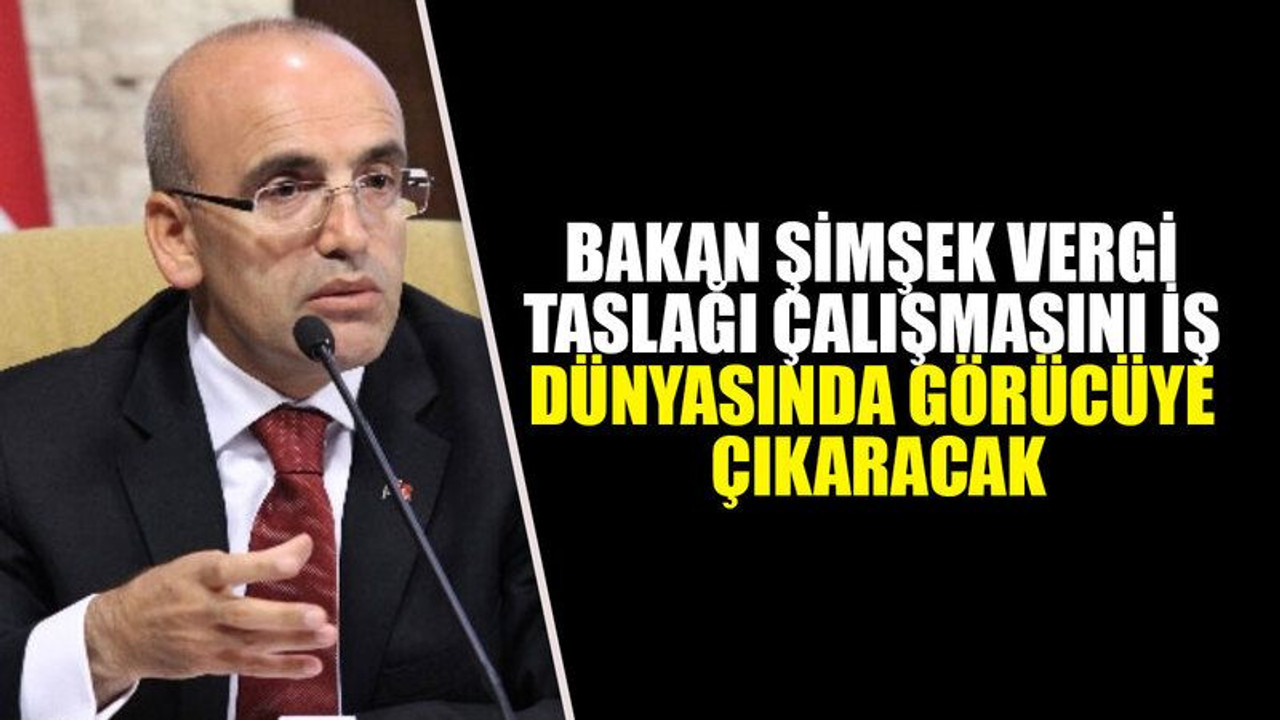 Bakan Şimşek vergi taslağı çalışmasını iş dünyasında görücüye çıkaracak