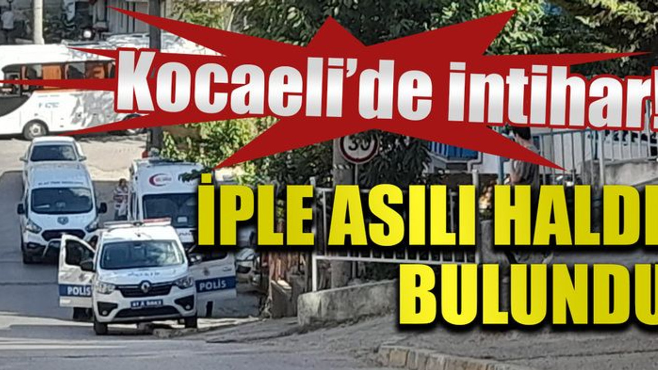 Kocaeli'de intihar... İple asılı halde bulundu!