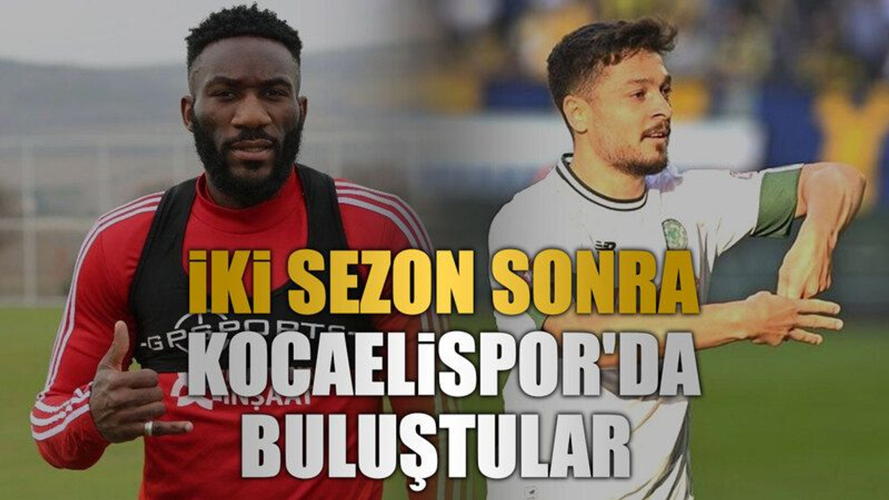 İki sezon sonra Kocaelispor'da buluştular