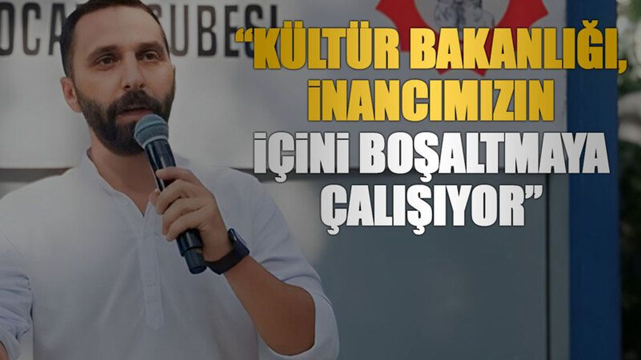 “Kültür Bakanlığı, inancımızın içini boşaltmaya çalışıyor”