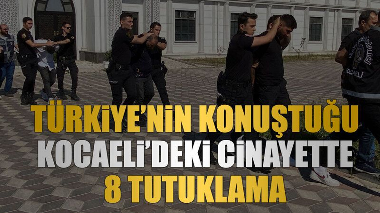 Türkiye’nin konuştuğu Kocaeli’deki cinayette 8 tutuklama