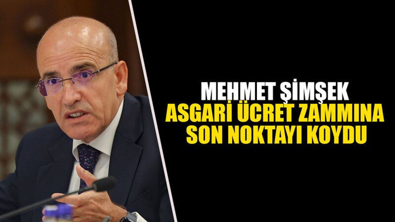Mehmet Şimşek asgari ücret zammına son noktayı koydu