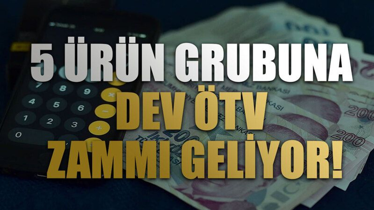 3 Temmuz’a dikkat: 5 ürün grubuna dev ÖTV zammı geliyor!