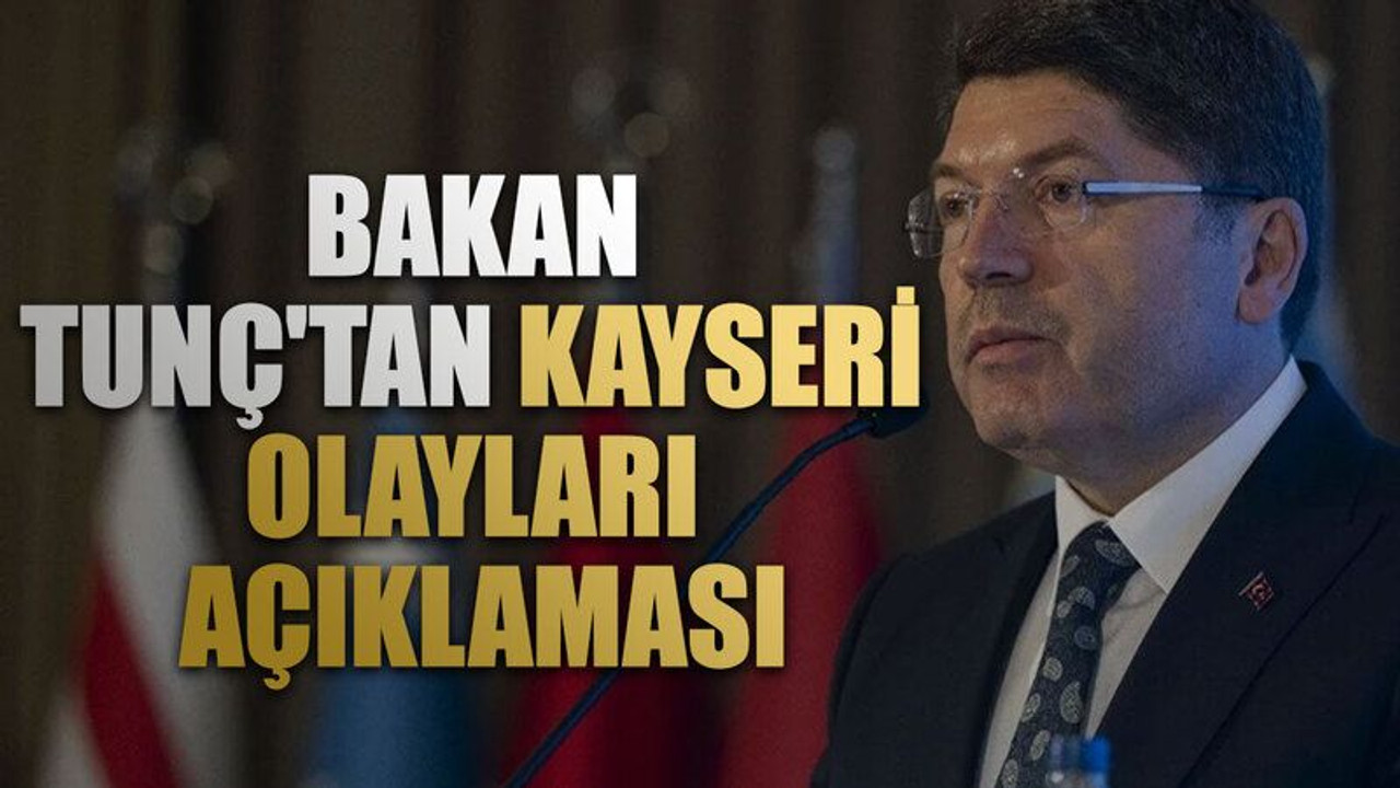 Bakan Tunç'tan Kayseri olayları açıklaması