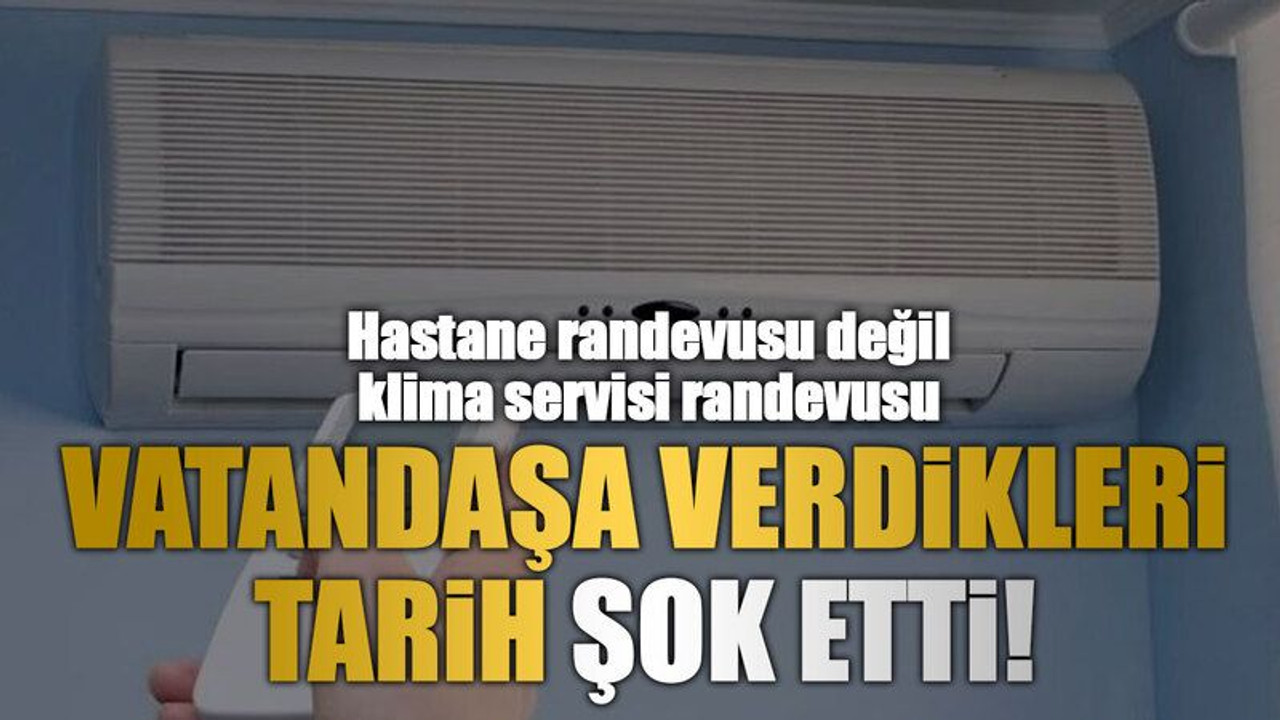 Hastane randevusu değil klima servisi randevusu, Vatandaşa verdikleri tarih şok etti!