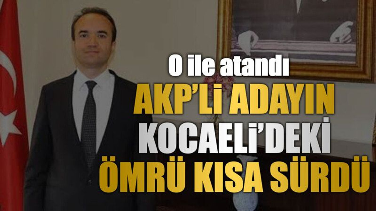 AKP’li adayın Kocaeli’deki ömrü kısa sürdü