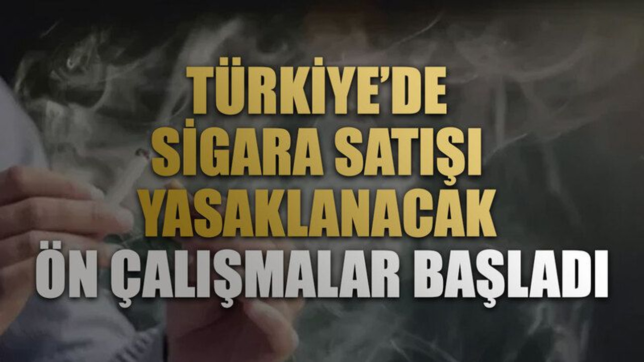 Türkiye’de sigara satışı yasaklanacak. Ön çalışmalar başladı