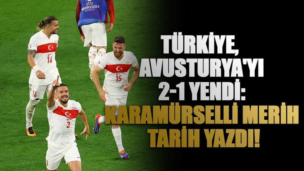 Türkiye, Avusturya'yı 2-1 yendi: Karamürselli Merih tarih yazdı!
