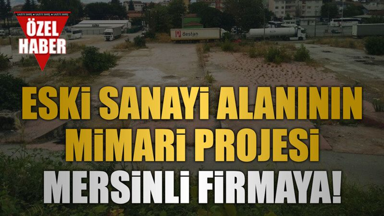Eski sanayi alanının mimari projesi Mersinli firmaya!