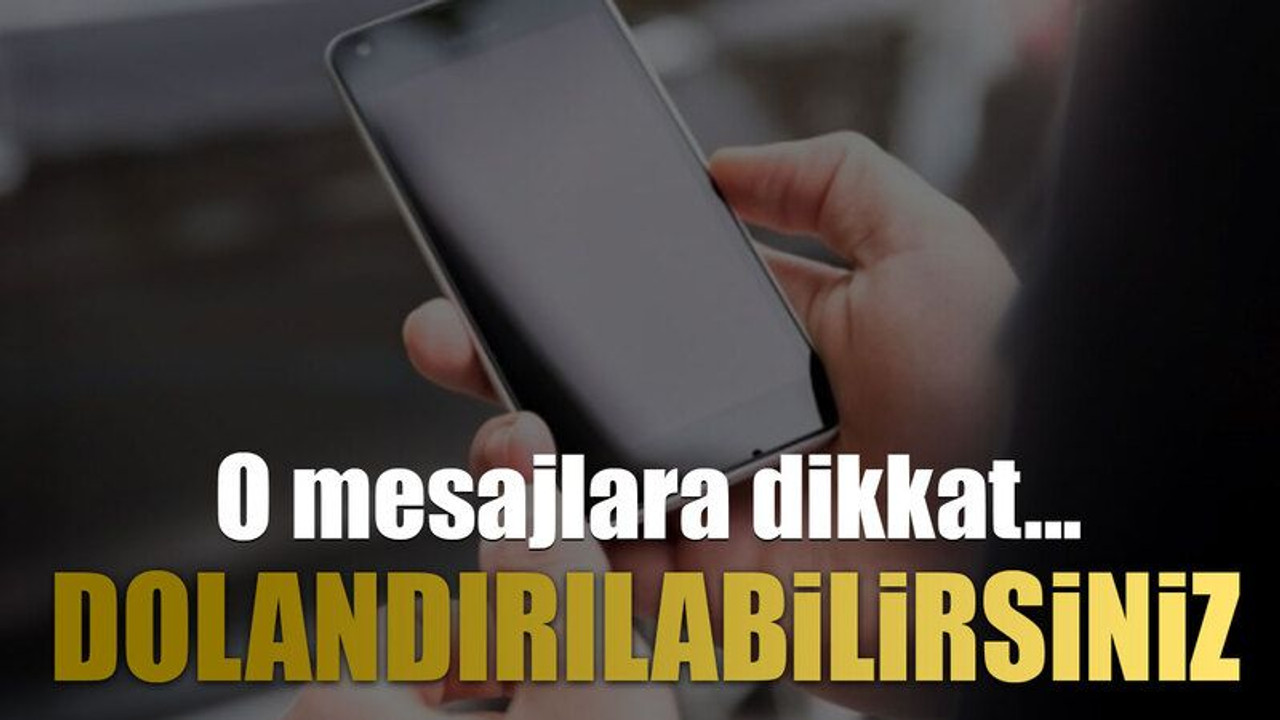 O mesajlara dikkat... Dolandırılabilirsiniz