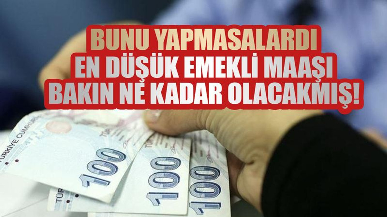 Bunu yapmasalardı, en düşük emekli maaşı bakın ne kadar olacakmış!