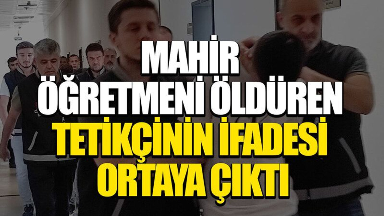 Mahir öğretmeni öldüren tetikçinin ifadesi ortaya çıktı