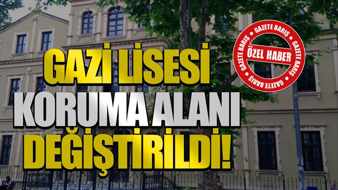 Gazi Lisesi koruma alanı değiştirildi!