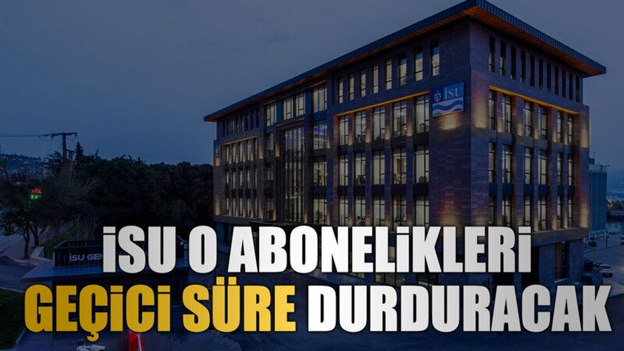 İSU o abonelikleri geçici süre durduracak