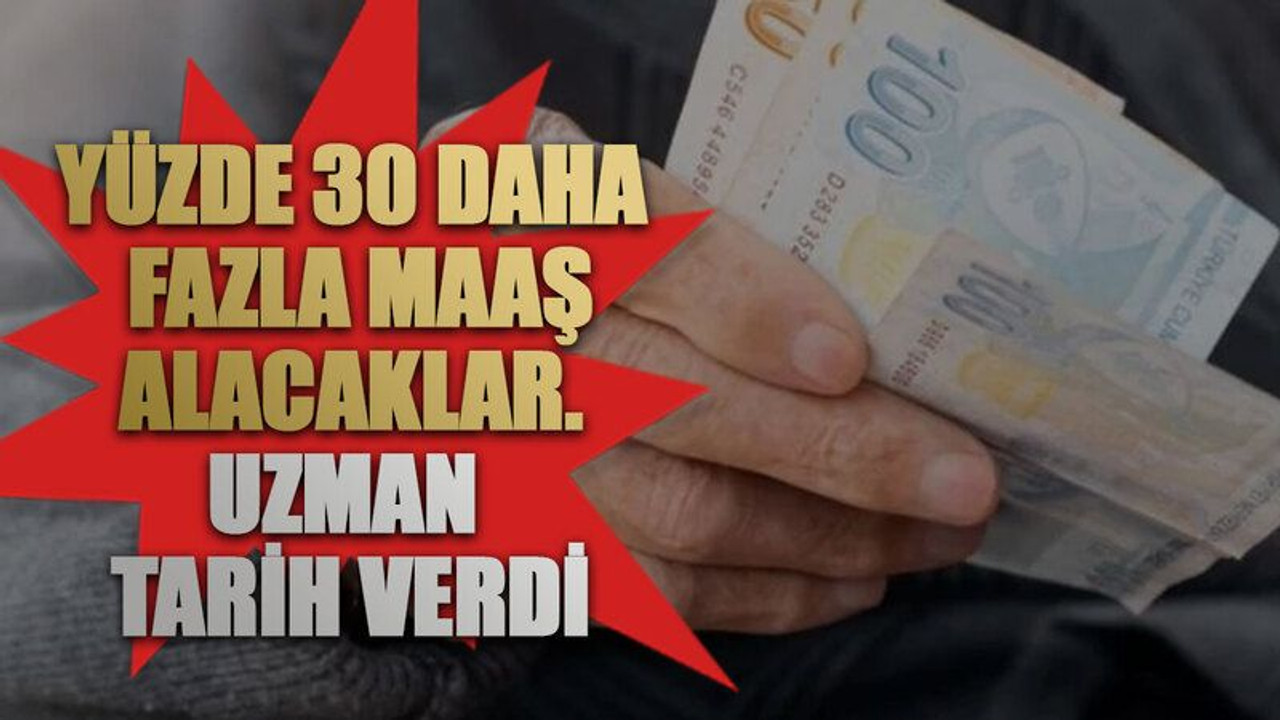Yüzde 30 daha fazla maaş alacaklar. Uzman tarih verdi