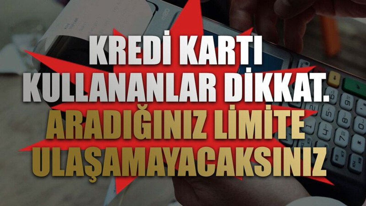 Kredi kartı kullananlar dikkat. Aradığınız limite ulaşamayacaksınız