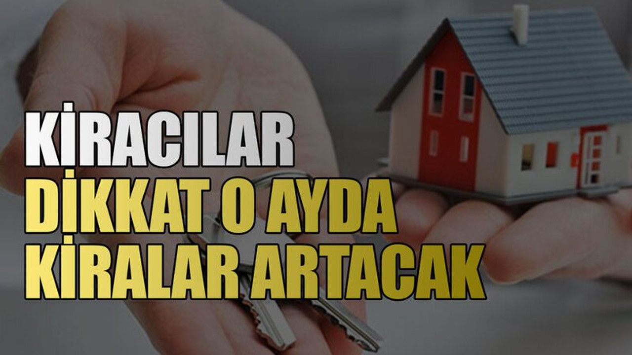 Kiracılar dikkat o ayda kiralar artacak