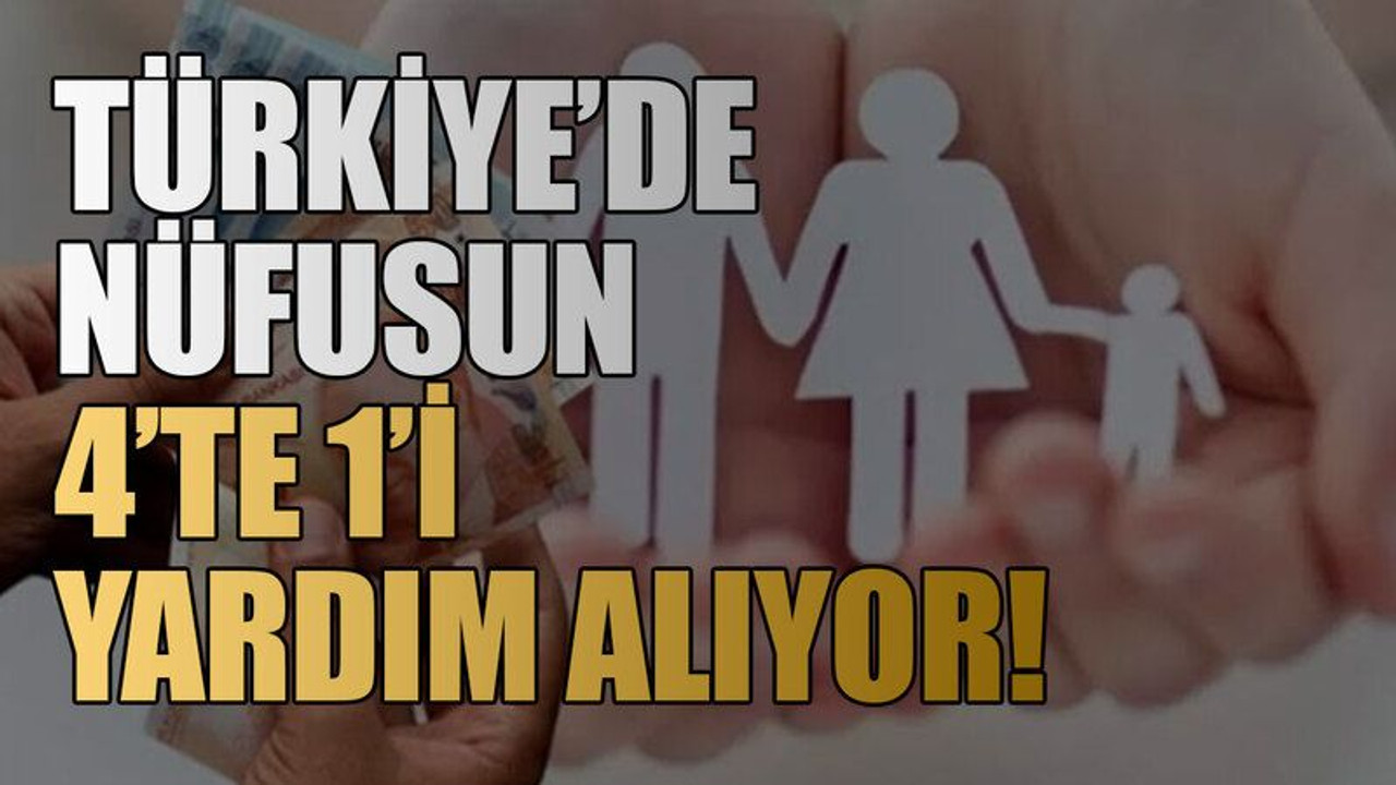 Türkiye’de nüfusun 4’te 1’i yardım alıyor!