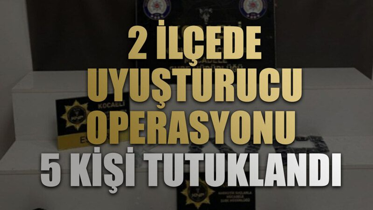 2 ilçede uyuşturucu operasyonu 5 kişi tutuklandı