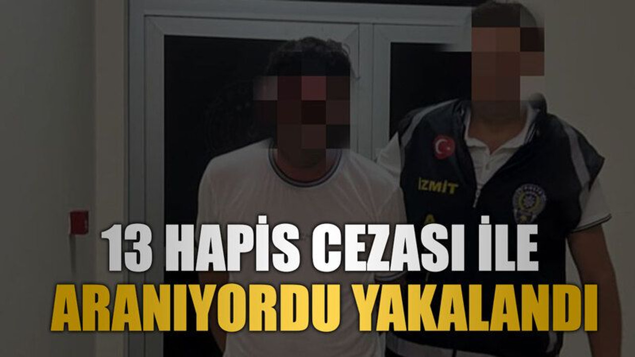13 hapis cezası ile aranıyordu yakalandı