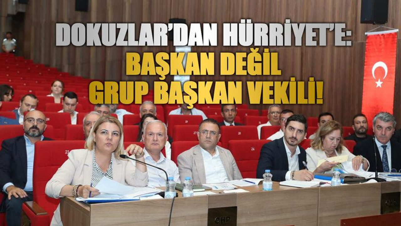Dokuzlar’dan Hürriyet’e: Başkan değil grup başkan vekili!