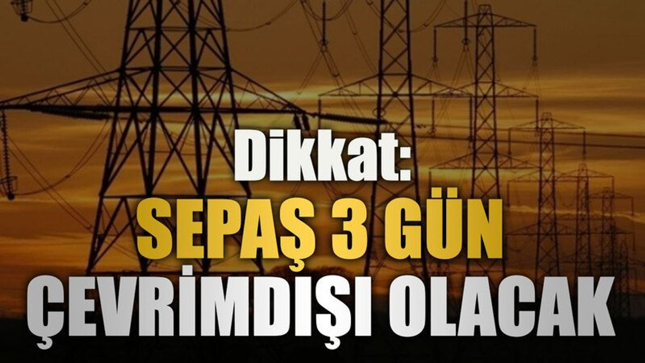 Dikkat: SEPAŞ 3 gün çevrimdışı olacak