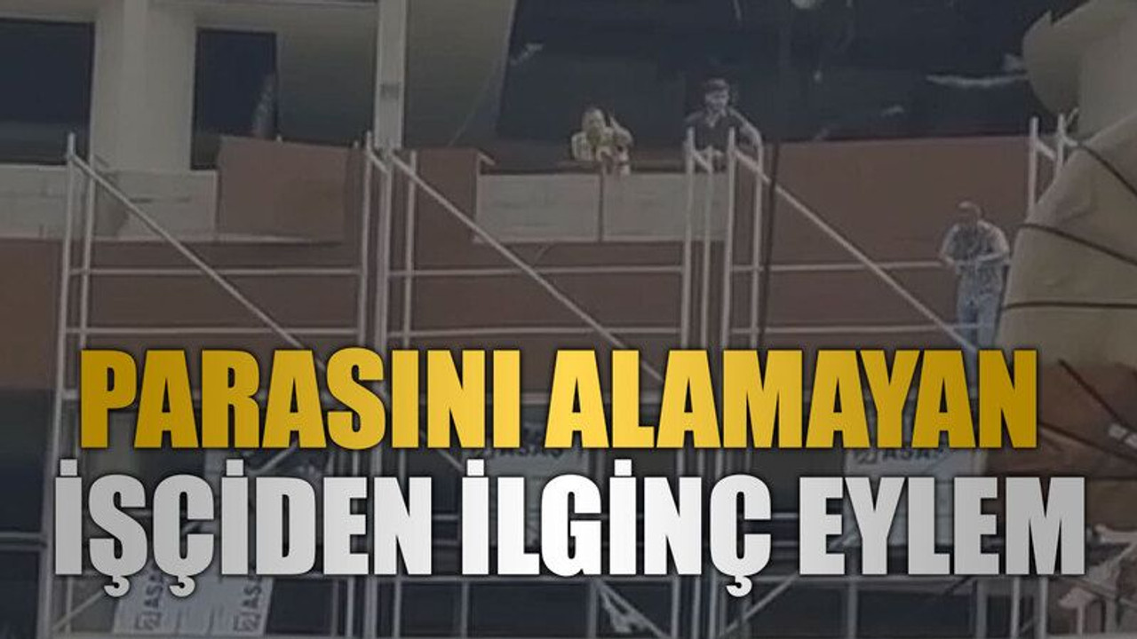 Parasını alamayan işçiden ilginç eylem
