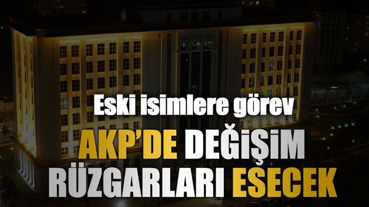 AKP’de değişim rüzgarları esecek