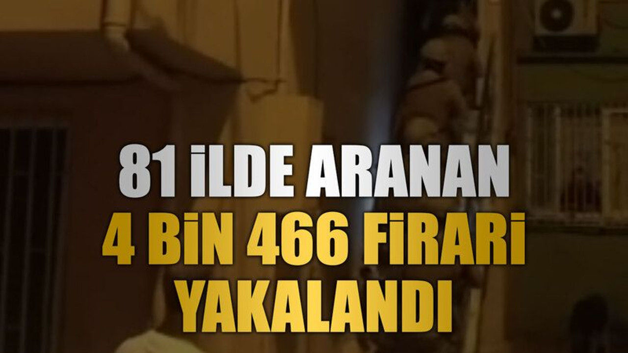 81 ilde aranan 4 bin 466 firari yakalandı