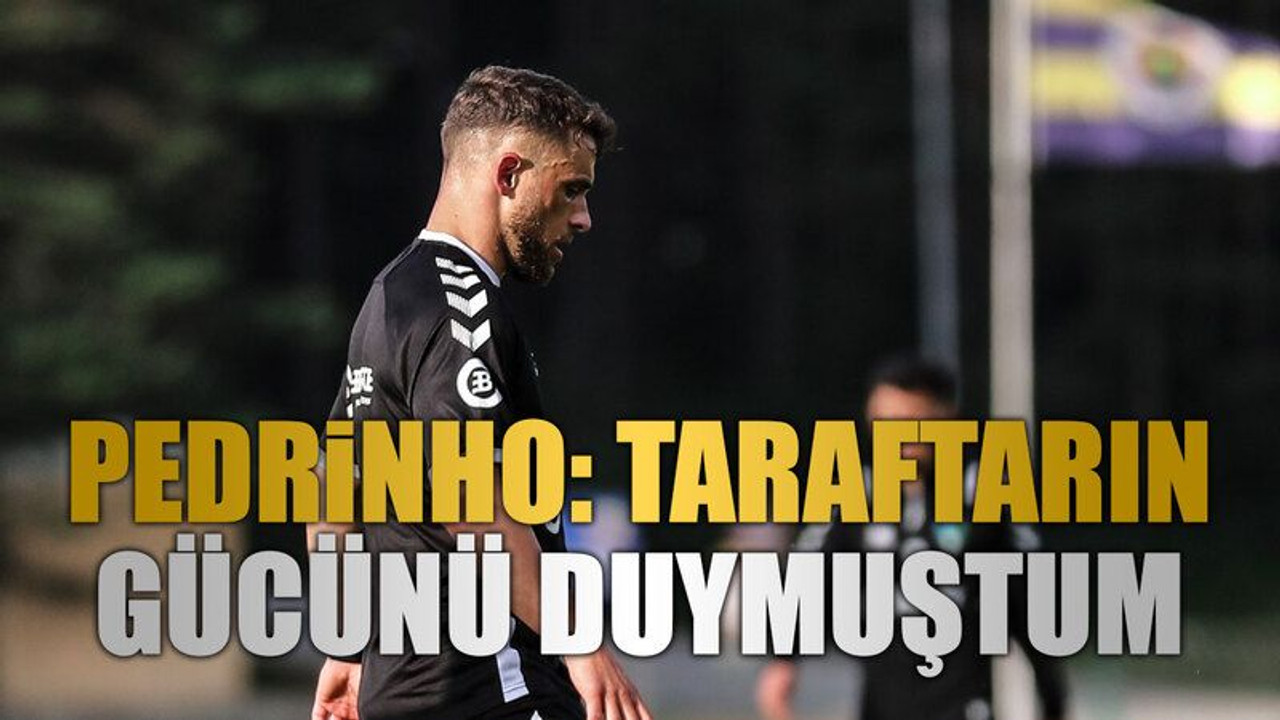 Pedrinho: Taraftarın gücünü duymuştum