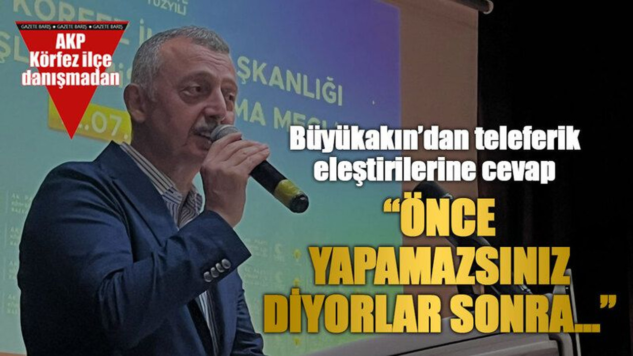 Büyükakın’dan teleferik eleştirilerine cevap “Önce yapamazsınız diyorlar sonra…”