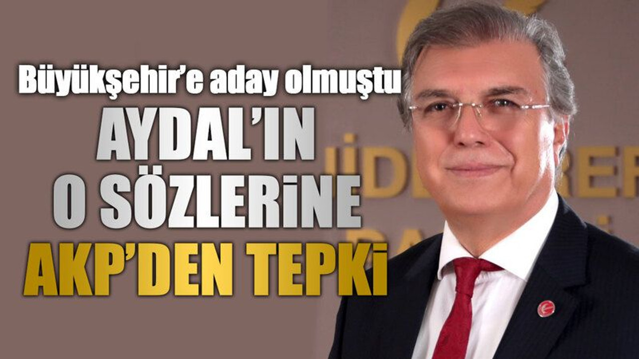 Büyükşehir’e aday olmuştu, Aydal’ın o sözlerine AKP’den tepki