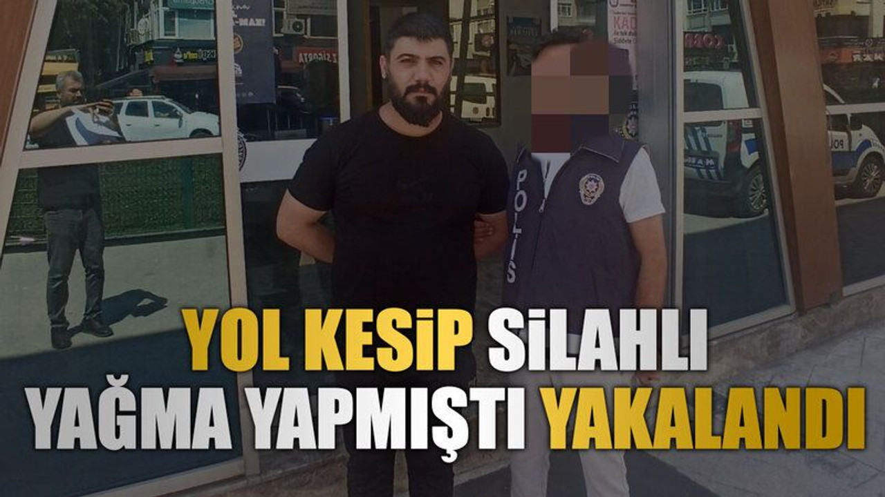 Yol kesip silahlı yağma yapmıştı, yakalandı