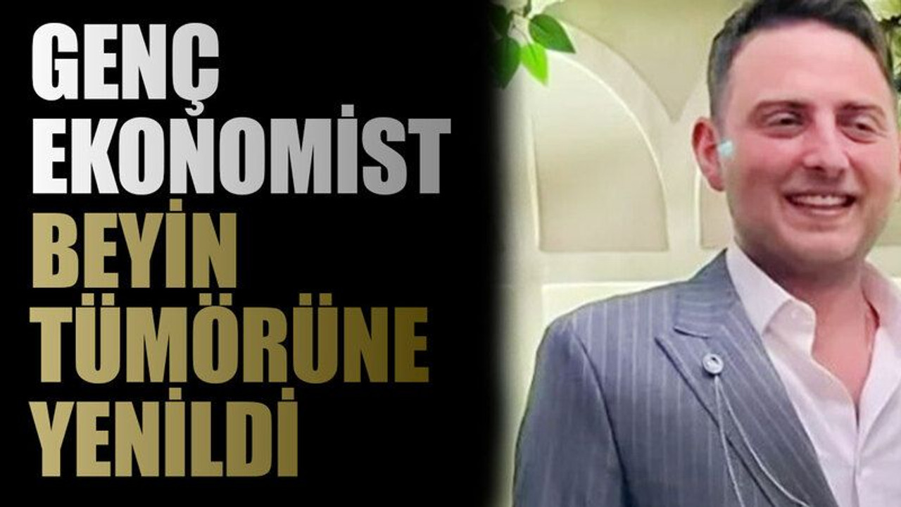 Genç ekonomist beyin tümörüne yenildi