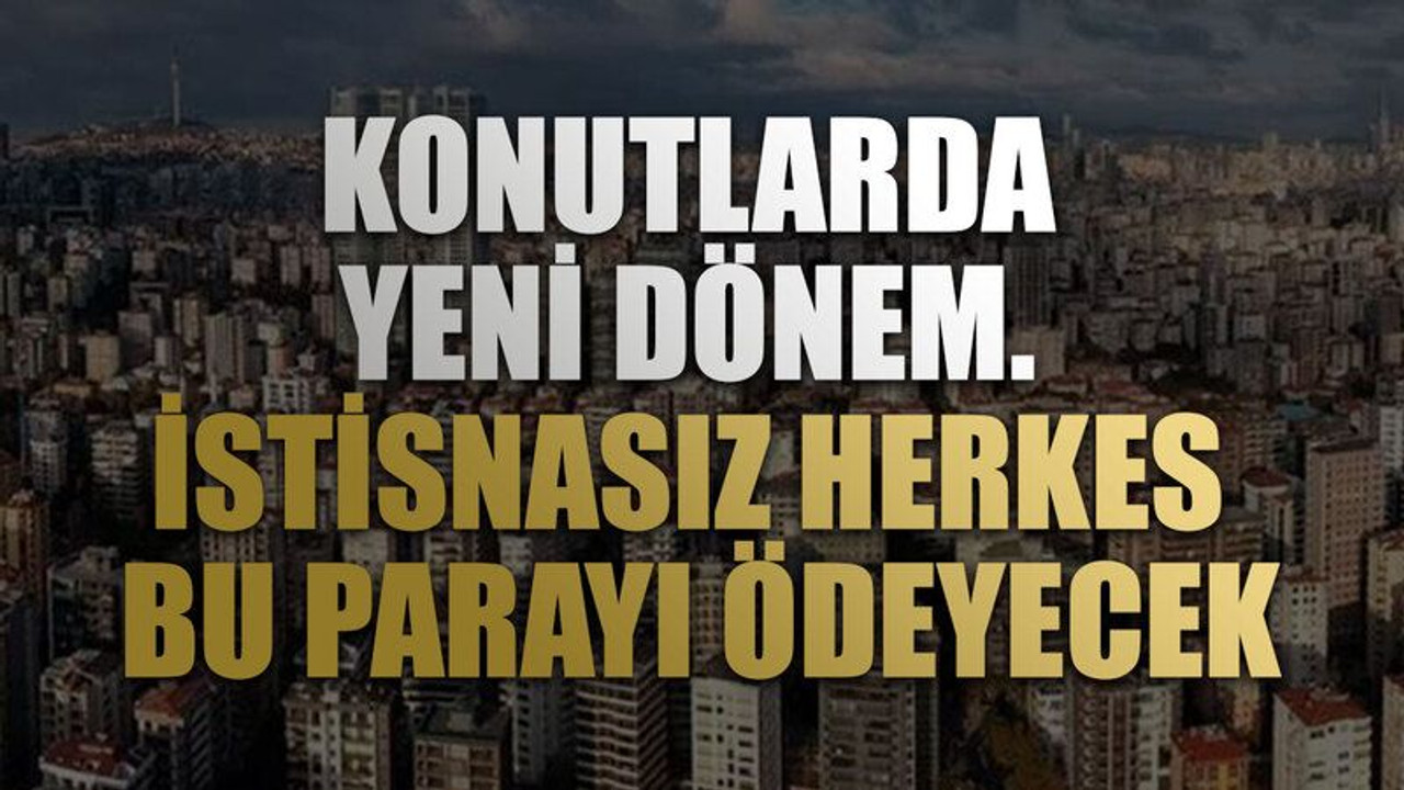Konutlarda yeni dönem. İstisnasız herkes bu parayı ödeyecek